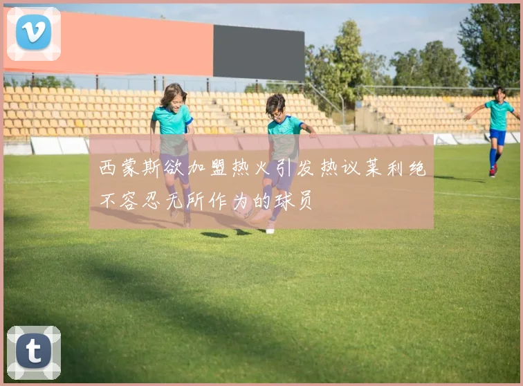西蒙斯欲加盟热火引发热议莱利绝不容忍无所作为的球员
